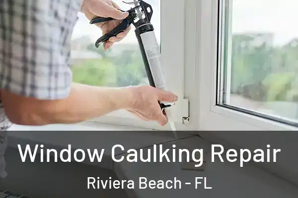 Window Caulking Repair Riviera Beach - FL
