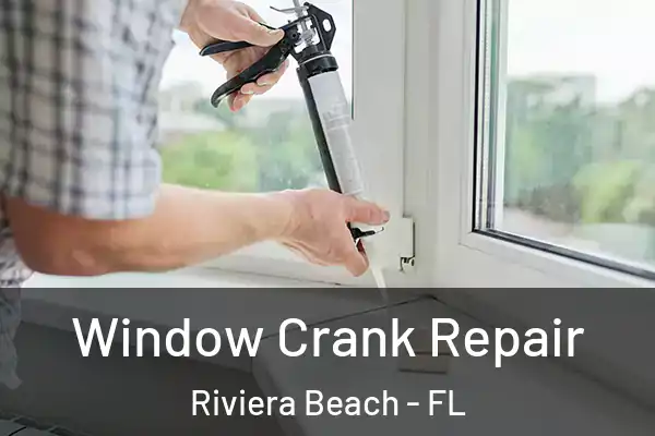 Window Crank Repair Riviera Beach - FL